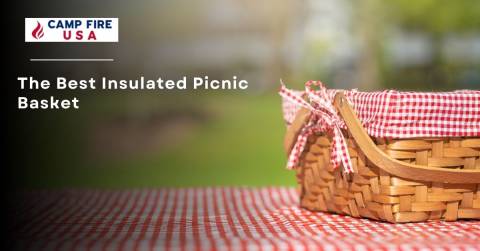 The Best Insulated Picnic Basket In 2022: Best Picks & Guidance
